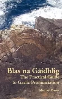 Blas na Gaidhlig : The Practical Guide to Scottish Gaelic Pronunciation
