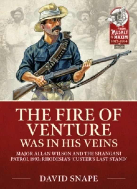 The Fire of Venture was in his Veins : Major Allan Wilson and the Shangani Patrol 1893 Paperback / softback