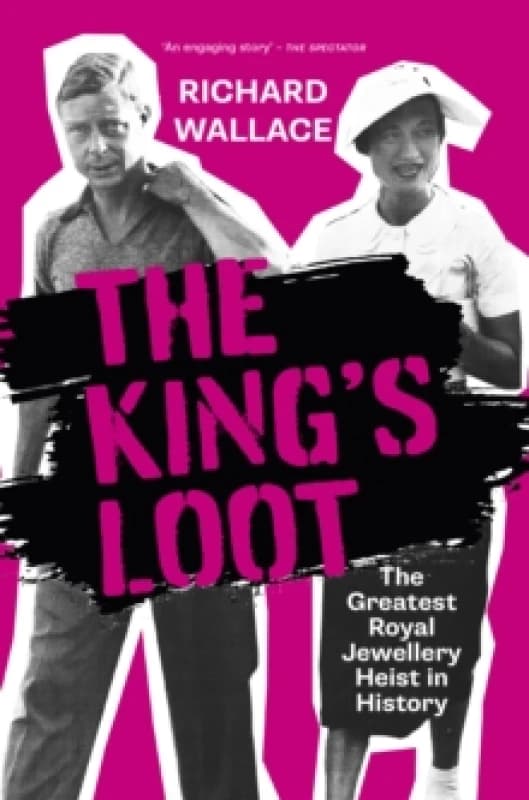 The King's Loot : The Greatest Royal Jewellery Heist in History Hardback