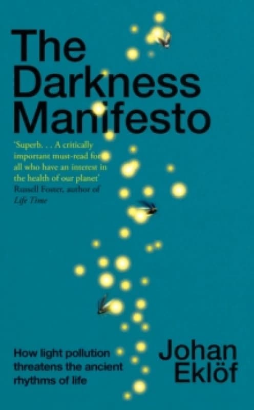 The Darkness Manifesto : How light pollution threatens the ancient rhythms of life Hardback