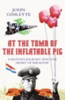 At the Tomb of the Inflatable Pig by John Gimlette Book