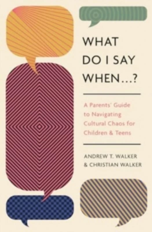 What Do I Say When . . . ? A Parent's Guide to Navigating Cultural Chaos for Children and Teens Paperback / softback