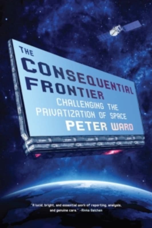 The Consequential Frontier : Challenging the Privatization of Space Hardback