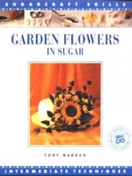 Garden Flowers in Sugar by Tony Warren and City and Guilds of London Institute Book