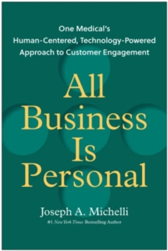 All Business Is Personal : One Medical's Human-Centered, Technology-Powered Approach to Customer Engagement Hardback