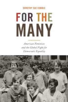 For the Many : American Feminists and the Global Fight for Democratic Equality