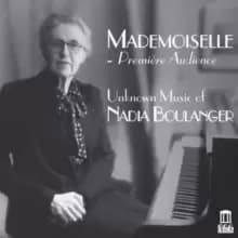 Mademoiselle - Premiere Audience: Unknown Music of Nadia Boulanger