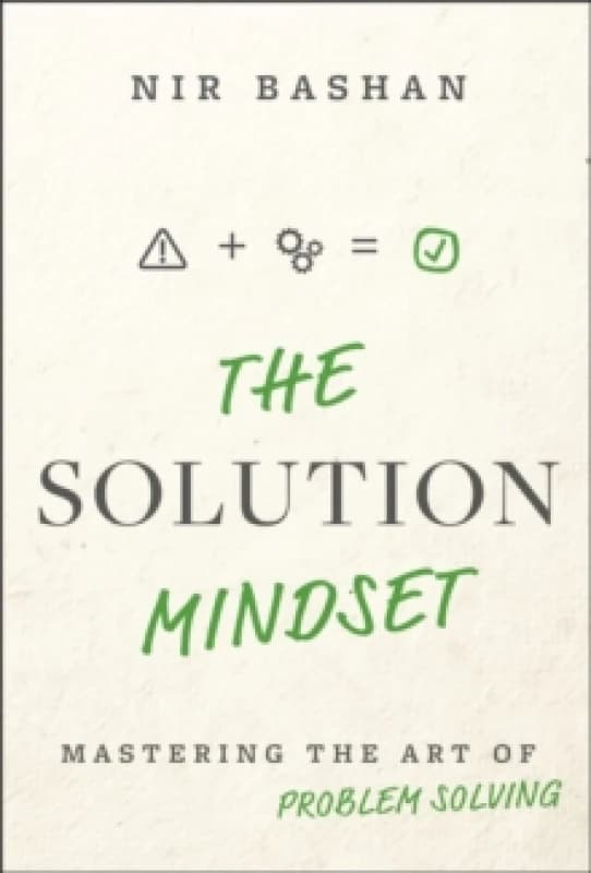 The Solution Mindset : Mastering the Art of Problem Solving Hardback
