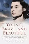 young brave and beautiful the missions of special operations executive agen
