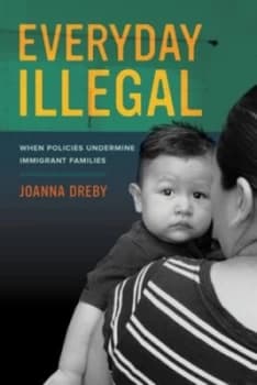 Everyday Illegal by Joanna Dreby Paperback