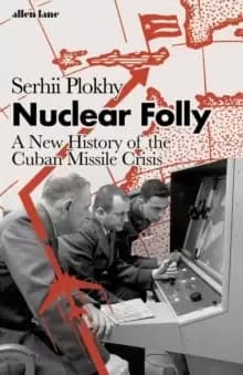 Nuclear Folly : A New History of the Cuban Missile Crisis