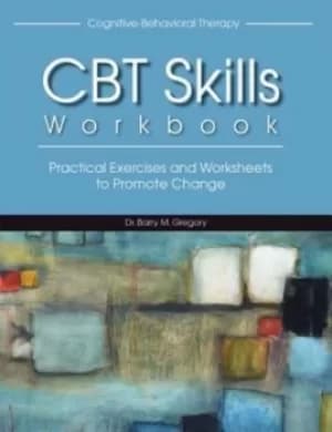 Cognitive-Behavioral Therapy Skills Workbook by Barry Gregory