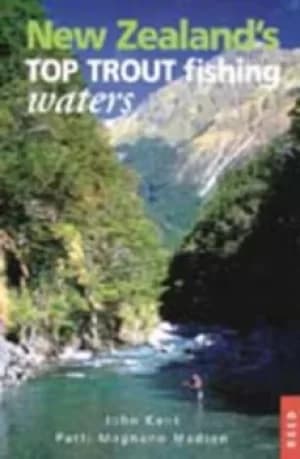 New Zealands Top Trout Fishing Waters by John Kent