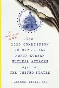 The 2020 commission report on the North Korean nuclear attacks against the United States by Dr Jeffrey Lewis