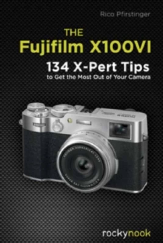 The Fujifilm X100VI : 134 XPert Tips to Get the Most Out of Your Camera Paperback / softback