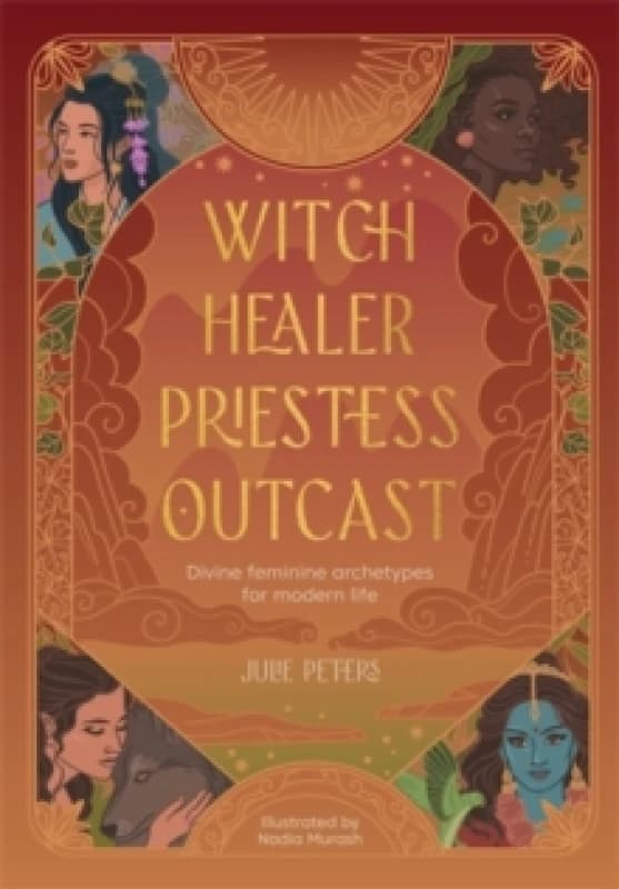 Witch, Healer, Priestess, Outcast : Divine Feminine Archetypes for Modern Life Paperback / softback