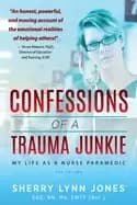 confessions of a trauma junkie my life as a nurse paramedic 2nd edition
