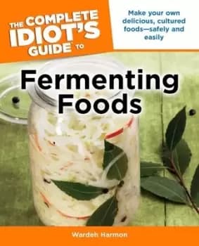 The complete idiots guide to fermenting foods by Wardeh Harmon