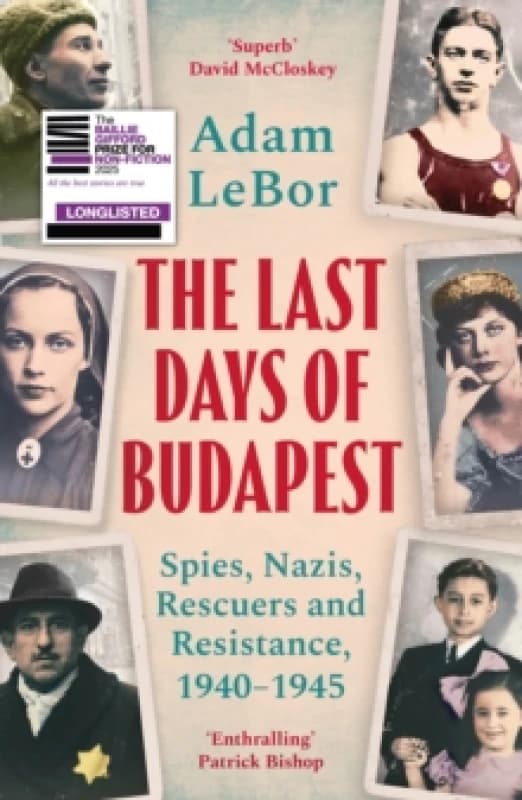 The Last Days of Budapest : Spies, Nazis, Rescuers and Resistance, 19401945 Paperback / softback