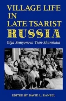 Village Life in Late Tsarist Russia. Village Life in Late Tsarist Russia by Olga Semyonova Tian-Shanskaia Paperback