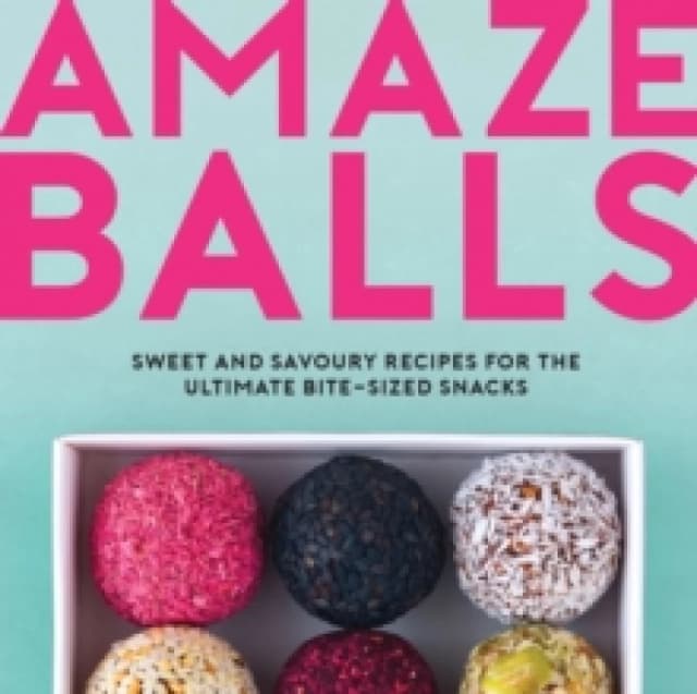 Amaze-Balls : Sweet and Savoury Recipes for Energy Balls and Healthy Bite-Sized Snacks Hardback
