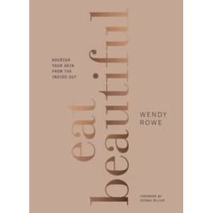 Eat Beautiful : Nourish your skin from the inside out