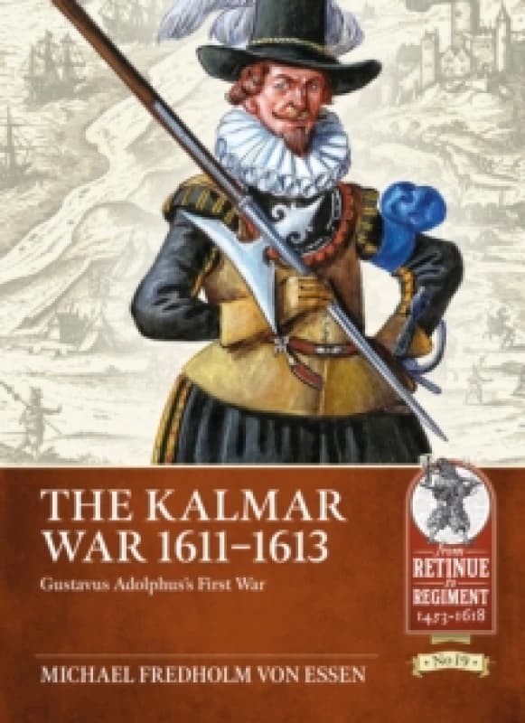 The Kalmar War 1611-1613 : Gustavus Adolphus's First War Paperback / softback