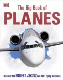 The Big Book of Planes : Discover the Biggest, Fastest and Best Flying Machines