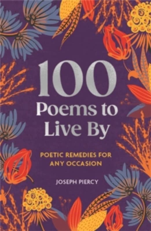 100 Poems to Live By : Poetic Remedies for Any Occasion Hardback