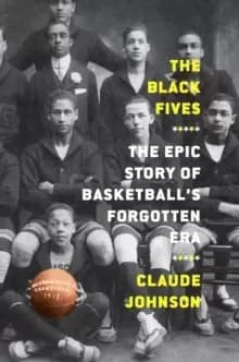 The Black Fives: The Epic Story of Basketball's Forgotten Era