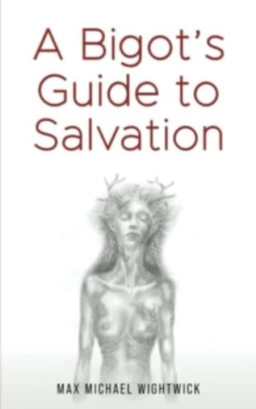 A Bigot's Guide to Salvation. Paperback. By Max Michael Wightwick Books