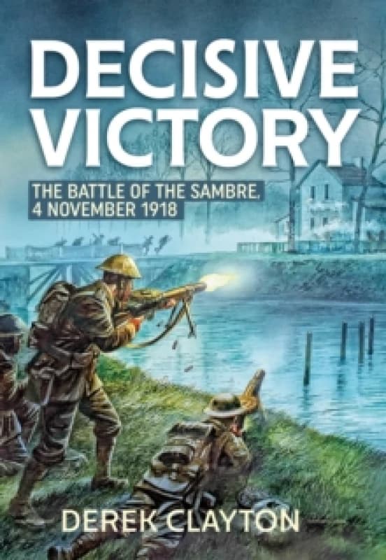 Decisive Victory : The Battle of the Sambre, 4 November 1918 Paperback / softback