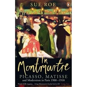 In Montmartre: Picasso, Matisse and Modernism in Paris, 1900-1910 by Sue Roe (Paperback, 2015)