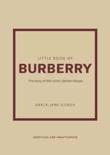 Little Book of Burberry : The Story of the Iconic Fashion House