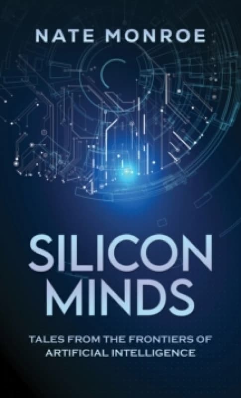 Silicon Minds : Tales from the Frontiers of Artificial Intelligence Paperback / softback