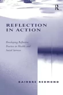 Reflection in Action : Developing Reflective Practice in Health and Social Services