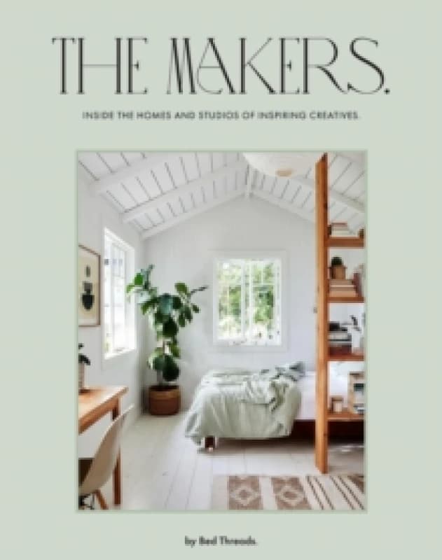 The Makers : Inside the homes and studios of inspiring creatives Hardback