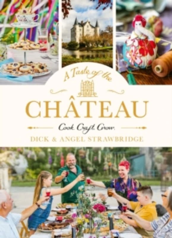 A Taste of the Chateau : Master the art of seasonal celebrations with over 100 delicious recipes, beautiful crafts and inspiring gardening projects Ha