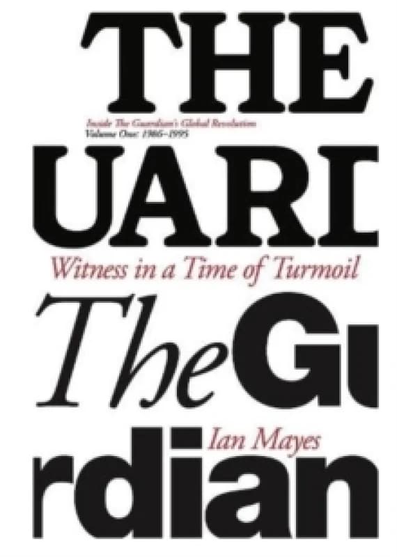 Witness in a Time of Turmoil : Inside the Guardian's Global Revolution Volume 1 1986-1995 1 Hardback