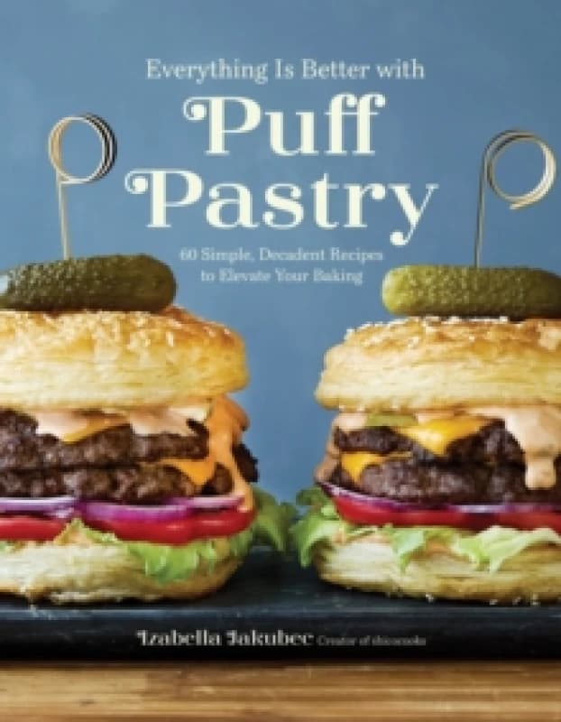 Everything Is Better with Puff Pastry : 60 Simple, Decadent Recipes to Elevate Your Baking Paperback / softback