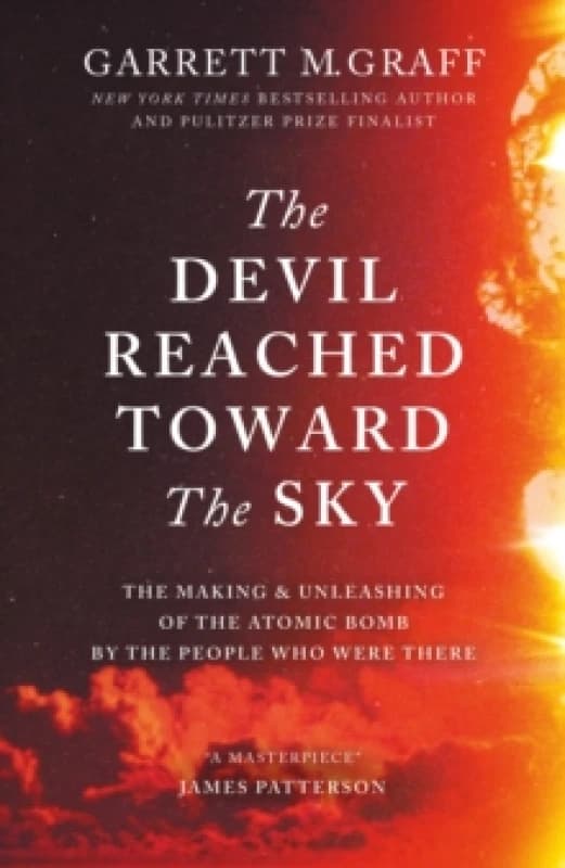 The Devil Reached Toward the Sky : The Making and Unleashing of the Atomic Bomb - By The People Who Were There Hardback
