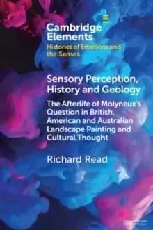 Sensory Perception, History and Geology : The Afterlife of Molyneux's Question in British, American and Australian Landscape Painting and Cultural Tho