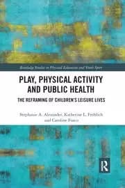 Play Physical Activity and Public Health The Reframing of Childrens Leisure Lives
