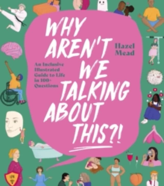 WHY AREN'T WE TALKING ABOUT THIS?! : An Inclusive Illustrated Guide to Life in 100+ Questions Hardback