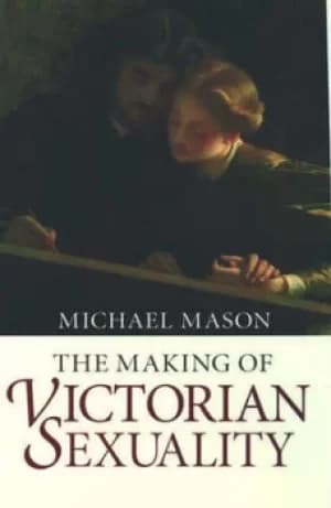 The making of Victorian sexuality by Michael Mason