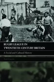Rugby League in Twentieth Century Britain : A Social and Cultural History