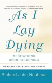 As I lay dying by Richard John Neuhaus