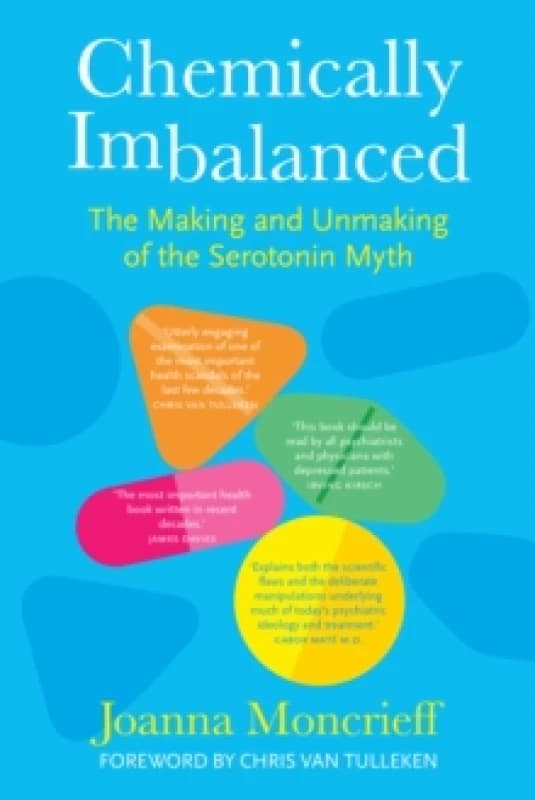 Chemically Imbalanced : The Making and Unmaking of the Serotonin Myth Hardback