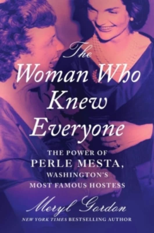 The Woman Who Knew Everyone : The Power of Perle Mesta, Washingtons Most Famous Hostess Hardback