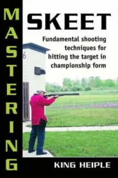 Mastering Skeet by King Heiple and Todd Nelson Paperback